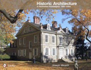 Historic Architecture in Northwest Philadelphia: 1690 to 1930s by MINARDI JOSEPH