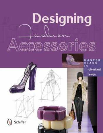 Designing Fashion Accessories: Master Class in Professional Design by HIDALGO MARTA R.