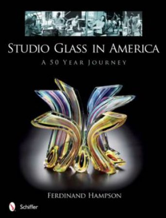 Studio Glass in America: A 50 Year Journey by HAMPSON FERDINAND