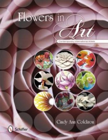 Flowers in Art: Contemporary International Artists by COLDIRON CINDY ANN