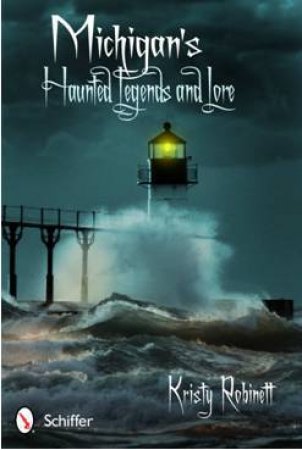 Michigan's Haunted Legends and Lore by ROBINETT KRISTY