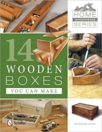 Home Woodworker Series: 14 Wooden Boxes You Can Make by EDITOR JIM HARROLD