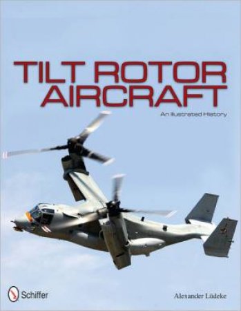 Tilt Rotor Aircraft: An Illustrated History by LUDEKE ALEXANDER