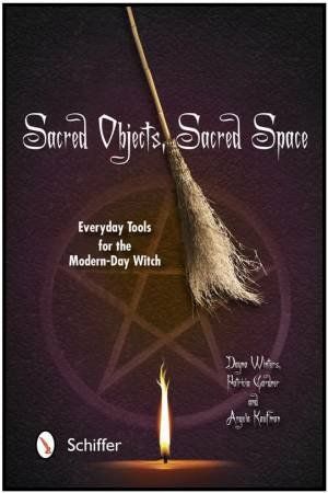 Sacred Objects, Sacred Space: Everyday Tools for the Modern-Day Witch by PATRICIA GARDNER, AND ANGELA KAUFMAN DA WINTERS