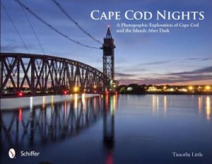 Cape Cod Nights: A Photographic Exploration of Cape Cod and the Islands After Dark by LITTLE TIMOTHY