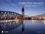 Cape Cod Nights A Photographic Exploration of Cape Cod and the Islands After Dark