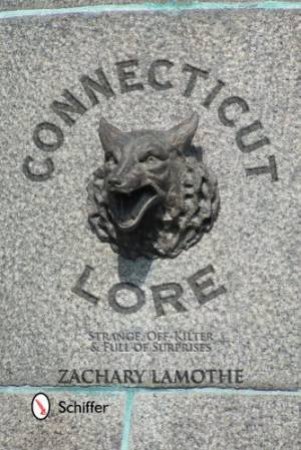 Connecticut Lore: Strange, Off-Kilter, and Full of Surprises by LAMOTHE ZACHARY