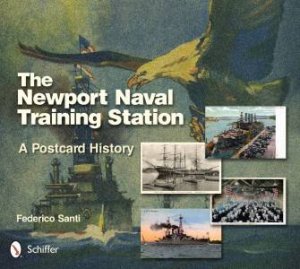 Newport Naval Training Station: A Ptcard History by SANTI FEDERICO