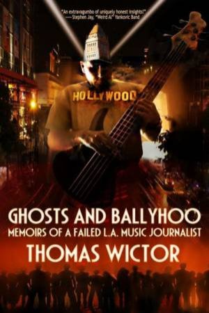 Ghts and Ballyhoo: Memoirs of a Failed L.A. Music Journalist by WICTOR THOMAS