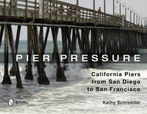 Pier Pressure: California Piers from San Diego to San Francisco by SCHROEDER KATHY