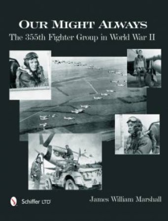 Our Might Always: The 355th Fighter Group in World War II by MARSHALL JAMES WILLIAM