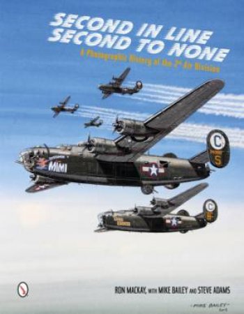 Second in Line: Second to None: A Photographic History of the 2nd Air Division by MACKAY RON