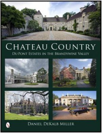 Chateau Country: Du Pont Estates in the Brandywine Valley by MILLER DANIEL DEKALB