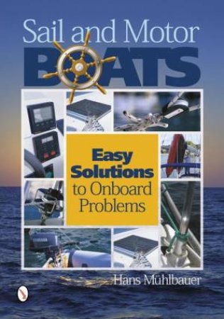 Sail and Motor Boats: Easy Solutions to Onboard Problems by MUHLBAUER HANS