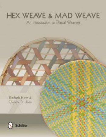 Hex Weave and Mad Weave: An Introduction to Triaxial Weaving by HARRIS ELIZABETH