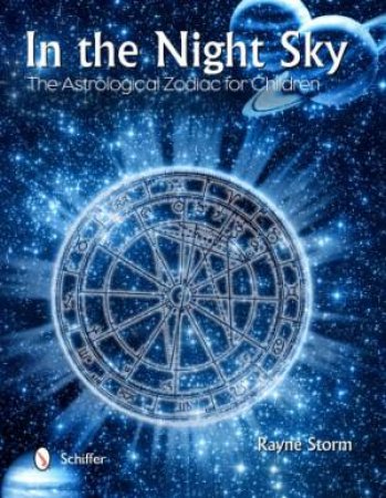 In the Night Sky: The Astrological Zodiac for Children by STORM RAYNE