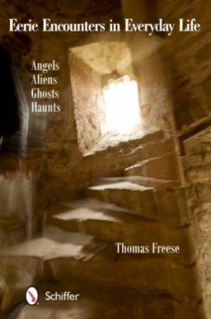 Eerie Encounters in Everyday Life: Angels, Aliens, Ghts, and Haunts by FREESE THOMAS