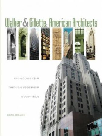 Walker and Gillette, American Architects: From Classicism through Modernism (1900s - 1950s) by CROUCH EDITH