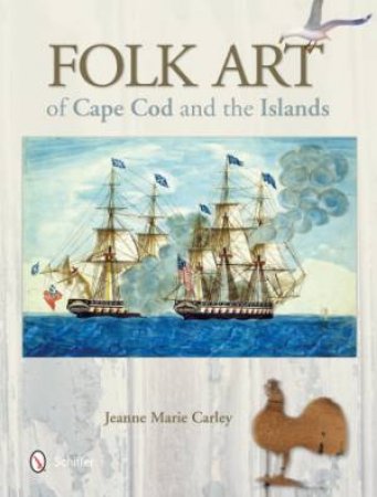 Folk Art of Cape Cod and the Islands by CARLEY JEANNE MARIE