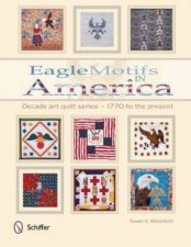 Eagle Motifs in America Decade Art Quilt Series  1770 to the Present