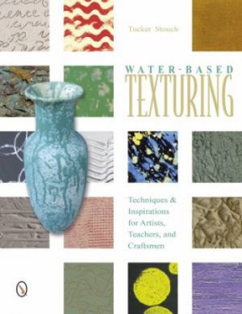 Water-Based Texturing: Techniques and Inspirations for Artists, Teachers, and Craftsmen by STOUCH TUCKER