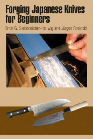 Forging Japanese Knives for Beginners by SIEBENEICHER-HELLWIG ERNST G.