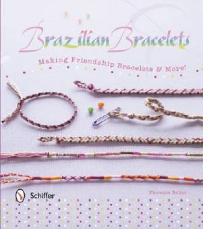 Brazilian Bracelets: Making Friendship Bracelets and More by BELLOT FLORENCE