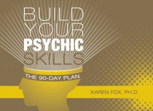 Build Your Psychic Skills: 90-Day Plan by PH.D. KAREN FOX