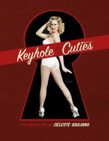 Keyhole Cuties: The Pin-up Art of Celeste Giuliano by GIULIANO CELESTE