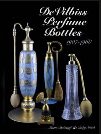 DeVilbiss Perfume Bottles 1907 to 1968 by DEGRAAF MARTI