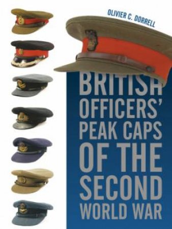 British Officers' Peak Caps of the Second World War by DORRELL OLIVIER C.