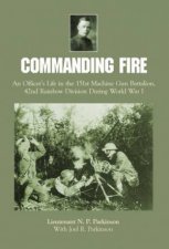 Commanding Fire An Officers Life in the 151st Machine Gun Battalion 42nd Rainbow Division During World War I