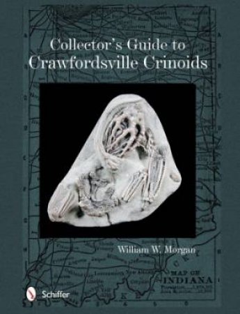 Collector's Guide to Crawfordsville Crinoids by MORGAN WILLIAM W.