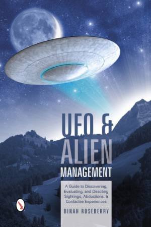 UFO and Alien Management: A Guide to Discovering, Evaluating, and Directing Sightings, Abductions, and Contactee Experiences by ROSEBERRY DINAH