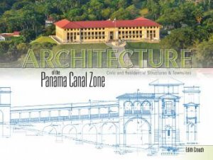 Architecture of the Panama Canal Zone: Civic and Residential Structures and Townsites by CROUCH EDITH