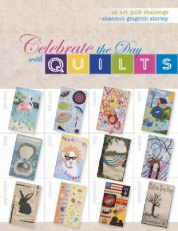 Celebrate the Day with Quilts: An Art Quilt Challenge by SHIRLEY SHANNON