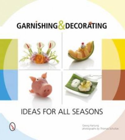 Garnishing and Decorating: Ideas for all Seasons by HARTUNG GEORG