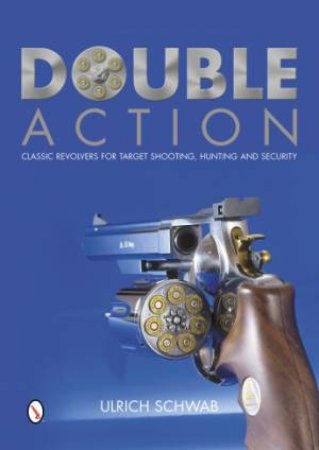 Double Action: Classic Revolvers for Target Shooting, Hunting, and Security by SCHWAB ULRICH