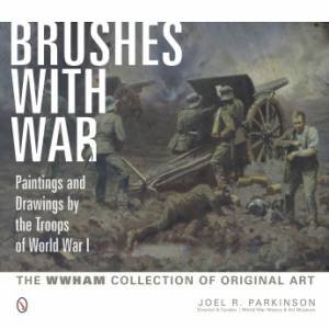 Brushes with War: Paintings and Drawings by the Tr of World War I: The WWHAM Collection of Original Art by PARKINSON JOEL R.