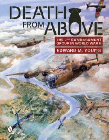 Death from Above: The 7th Bombardment Group in World War II by YOUNG EDWARD M.