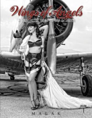 Wings of Angels: A Tribute to the Art of World War II Pinup and Aviation Vol 1 by MALAK MICHAEL