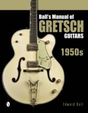 Balls Manual of Gretsch Guitars 1950s