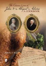 Culinary Lives of John and Abigail Adams A Cookbook