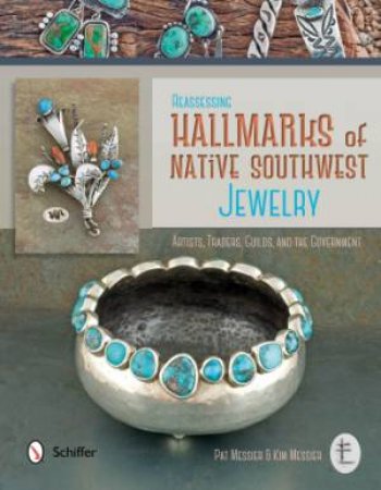 Reassessing Hallmarks of Native Southwest Jewelry: Artists, Traders, Guilds, and the Government by MESSIER PAT