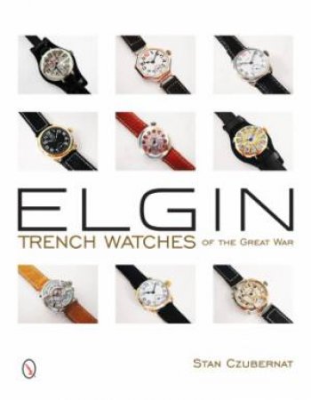 Elgin Trench Watches of the Great War by CZUBERNAT STAN