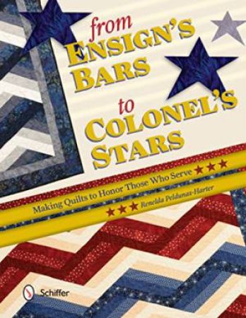 From Ensign's Bars to Colonel's Stars: Making Quilts to Honor The Who Serve by PELDUNAS-HARTER RENELDA