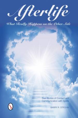 Afterlife: What Really Happens on the Other Side: True Stories of Contact and Communication with Spirits by STROHM BARRY R.