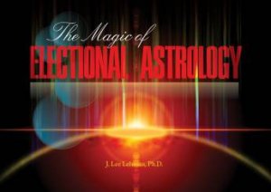 Magic of Electional Astrology by LEHMAN PH.D. J. LEE