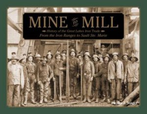 Mine to Mill: History of the Great Lakes Iron Trade: From the Iron Ranges to Sault Ste. Marie by STAGER PHILLIP J.