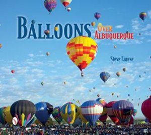 Balloons Over Albuquerque by LARESE STEVE